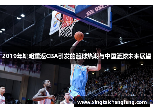 2019年姚明重返CBA引发的篮球热潮与中国篮球未来展望